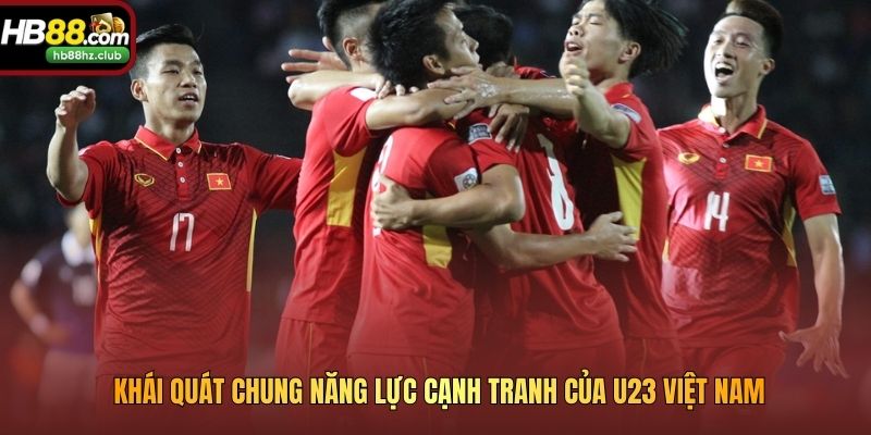 Khái quát chung năng lực cạnh tranh của U23 Việt Nam