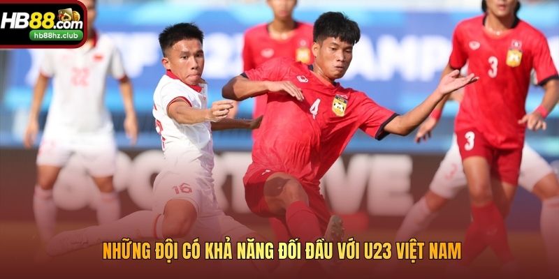 Những đội có khả năng đối đầu với U23 Việt Nam