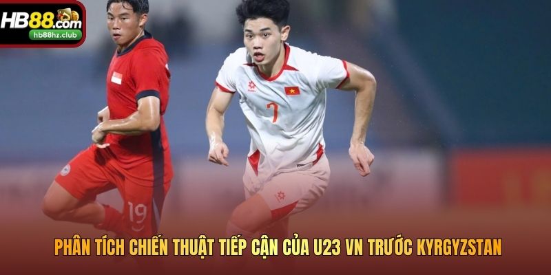 Phân tích chiến thuật tiếp cận của U23 VN trước Kyrgyzstan